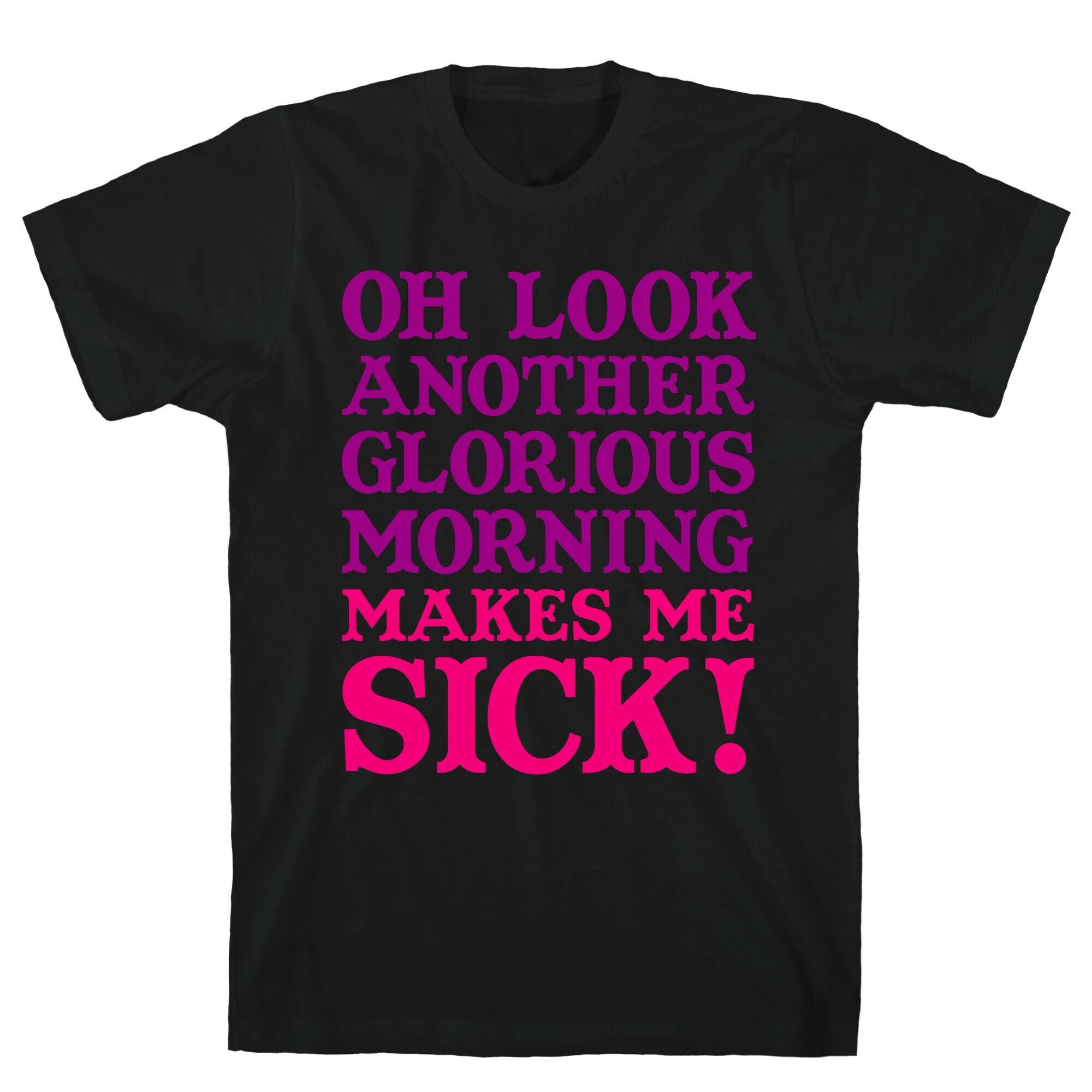 Oh Look, Another Glorious Morning T-Shirt